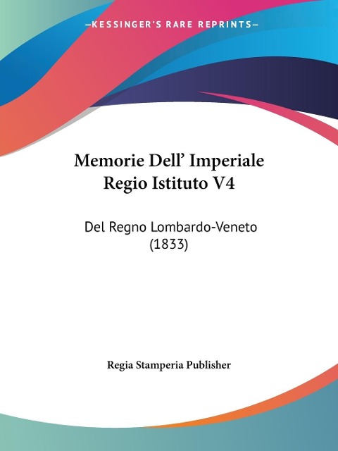 Memorie Dell' Imperiale Regio Istituto V4 - Regia Stamperia Publisher