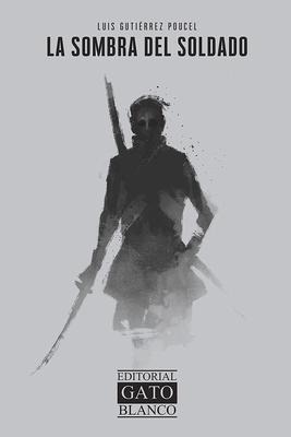La Sombra del Soldado - Luis Emiliano Gutiérrez Santos Poucel