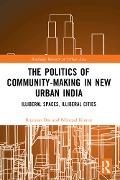 Cover-Bild zum Titel 'The Politics of Community-making in New Urban India' von 'Ritanjan Das, Nilotpal Kumar'