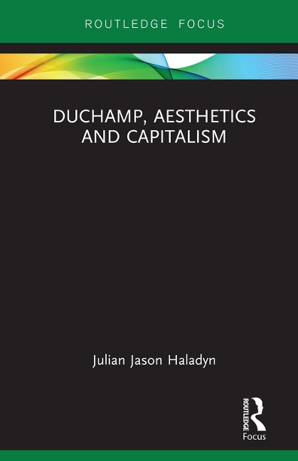 Duchamp, Aesthetics and Capitalism - Julian Jason Haladyn