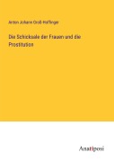 Cover-Bild zum Titel 'Die Schicksale der Frauen und die Prostitution' von 'Anton Johann Groß-Hoffinger'