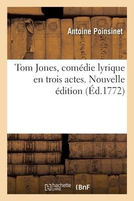 Tom Jones, comédie lyrique en trois actes, imitée du roman anglois de M. Fielding. Nouvelle édition - Antoine Poinsinet