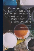 Cover-Bild zum Titel 'Carteggio Inedito D'artisti Dei Secoli Xiv, Xv, Xvi., Publicato Ed Illustrato Con Documenti Pure Inediti Dal Dott' von 'Johann Wilhelm Gaye'