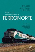 Cover-Bild zum Titel 'Relato da construção da FERRONORTE' von 'Eng. José dos Passos Nogueira, Lucas Monteiro Nogueira, Alexia Aydée Penna de Cunha'
