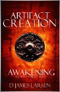 Artifact of Creation: The Awakening - D. James Larsen