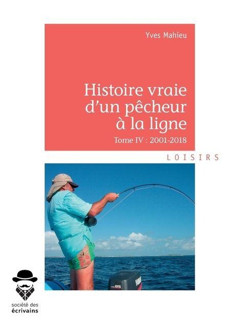 Histoire vraie d'un pêcheur à la ligne - Tome 4 - Yves Mahieu