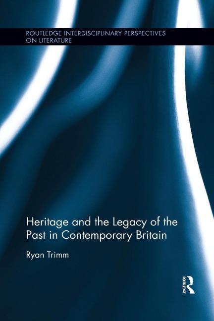 Heritage and the Legacy of the Past in Contemporary Britain - Ryan Trimm