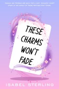 Cover-Bild zum Titel 'These Charms Won't Fade (These Witches Don't Burn)' von 'Isabel Sterling'