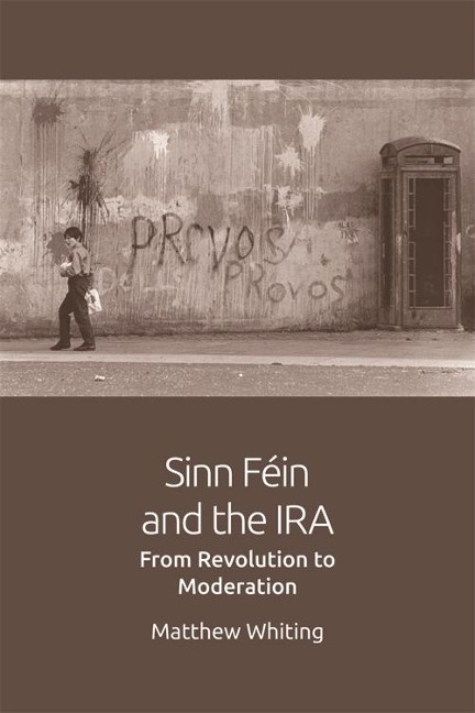 Sinn Fein and the IRA - Matthew Whiting