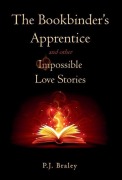 Cover-Bild zum Titel 'The Bookbinder's Apprentice and other Impossible Love Stories' von 'P J Braley'