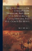 Cover-Bild zum Titel 'Histoire Abrégée De L'inquisition D'espagne, Précédée D'un Discours Sur Cette Histoire, Par M. Le Comte De Ségur' von 'Juan Antonio Llorente'