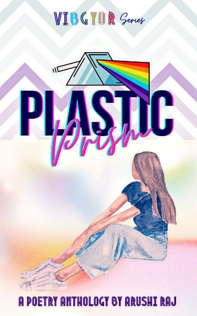Plastic Prism: Poetry Anthology (VIBGYOR) - Arushi Raj
