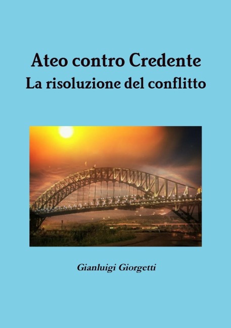 Ateo contro Credente La risoluzione del conflitto - Gianluigi Giorgetti