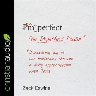 The Imperfect Pastor: Discovering Joy in Our Limitations Through a Daily Apprenticeship with Jesus - Zack Eswine