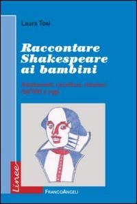 Raccontare Shakespeare ai bambini. Adattamenti, riscritture, riduzioni dall'800 a oggi - Laura Tosi