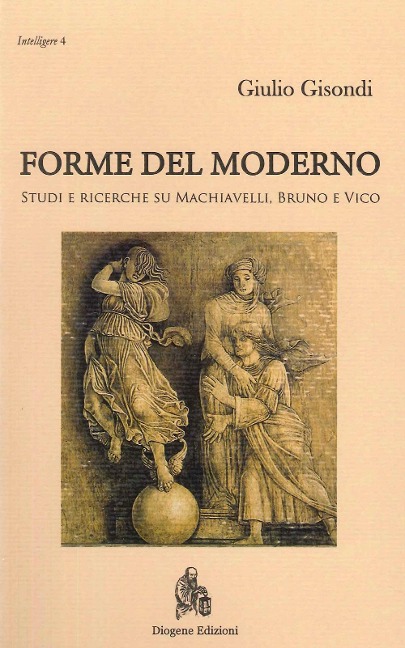 Forme del moderno. Studi e ricerche su Machiavelli, Bruno e Vico - Giulio Gisondi