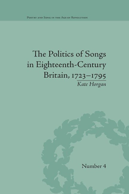 The Politics of Songs in Eighteenth-Century Britain, 1723-1795 - Kate Horgan