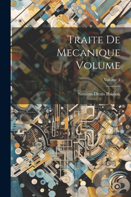 Traite de mecanique Volume; Volume 1 - Siméon-Denis Poisson
