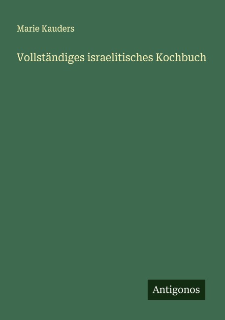 Vollständiges israelitisches Kochbuch - Marie Kauders