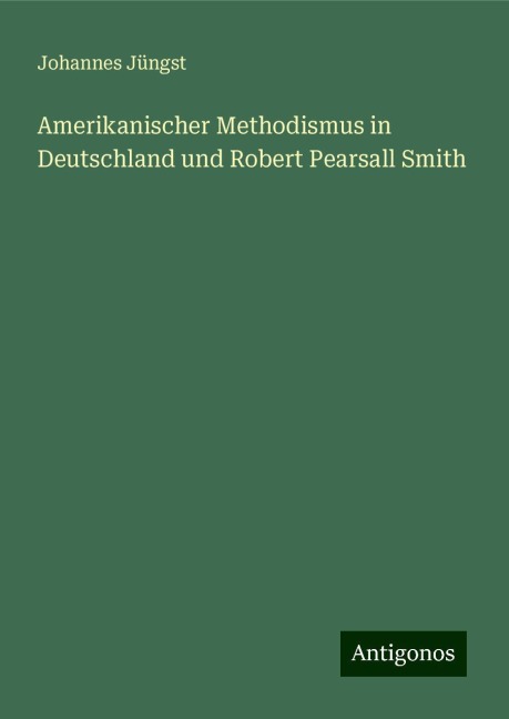 Amerikanischer Methodismus in Deutschland und Robert Pearsall Smith - Johannes Jüngst