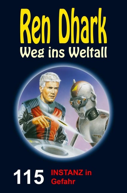 Ren Dhark Weg ins Weltall 115: INSTANZ in Gefahr - Hendrik M. Bekker, Gary G. Aldrin, Gabriel Wiemert