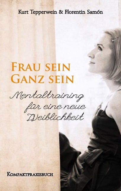 Frau sein - Ganz sein, Mentaltraining für eine neue Weiblichkeit - Kurt Tepperwein, Florentin Samòn