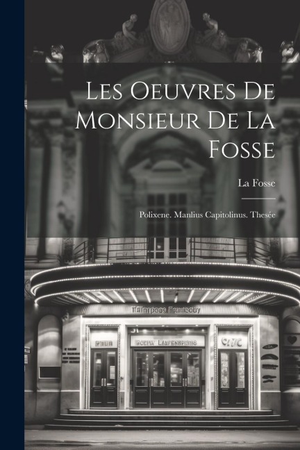 Les Oeuvres De Monsieur De La Fosse: Polixene. Manlius Capitolinus. Thesée - La Fosse