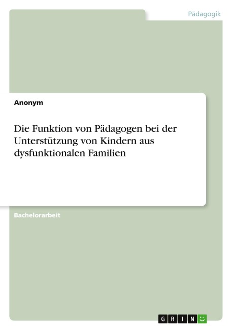 Die Funktion von Pädagogen bei der Unterstützung von Kindern aus dysfunktionalen Familien - Anonymous