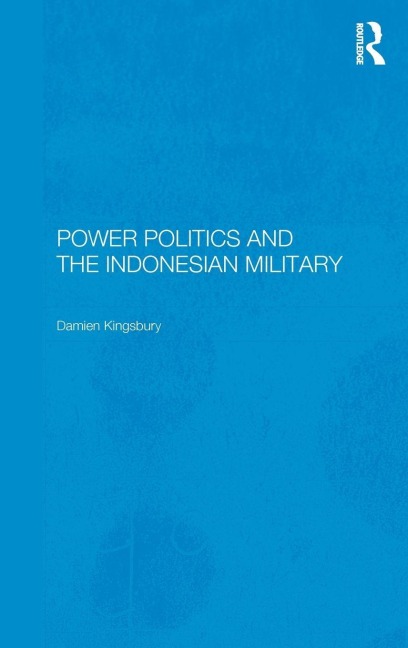 Power Politics and the Indonesian Military - Damien Kingsbury