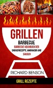 Grillen: Barbecue: Barbecue Kochbuch der Smokerrezepte, Marinaden und Saucen (Grill Rezepte) - Richard Benson