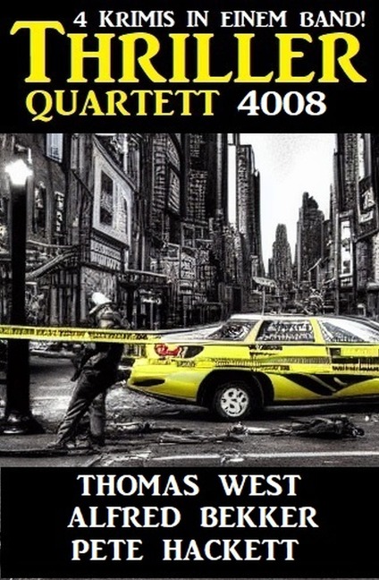 Thriller Quartett 4008 - 4 Krimis in einem Band - Alfred Bekker, Thomas West, Pete Hackett