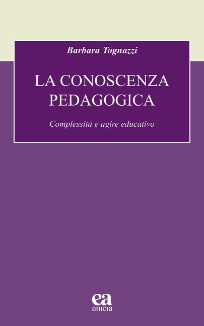 La conoscenza pedagogica. Complessità e agire educativo - Barbara Tognazzi