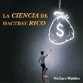 Cover-Bild zum Titel 'La Ciencia de Hacerse Rico' von 'Wallace Wattles'