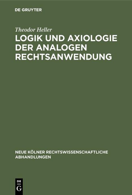 Logik und Axiologie der analogen Rechtsanwendung - Theodor Heller