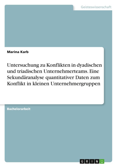 Untersuchung zu Konflikten in dyadischen und triadischen Unternehmerteams. Eine Sekundäranalyse quantitativer Daten zum Konflikt in kleinen Unternehmergruppen - Marina Karb