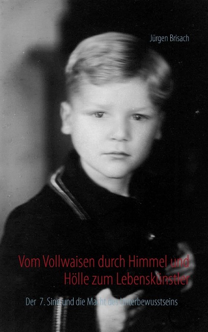 Vom Vollwaisen durch Himmel und Hölle zum Lebenskünstler - Jürgen Brisach