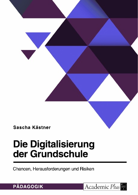Die Digitalisierung der Grundschule. Chancen, Herausforderungen und Risiken - Sascha Kästner