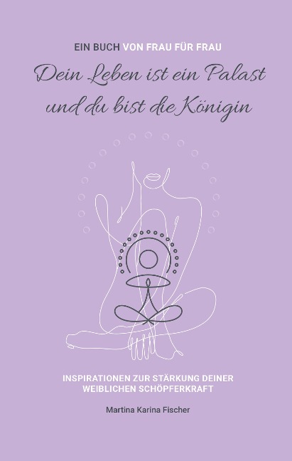 Dein Leben ist ein Palast und du bist die Königin - Martina Karina Fischer