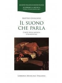 Il suono che parla. L'arte della musica strumentale - Matteo Giuggioli