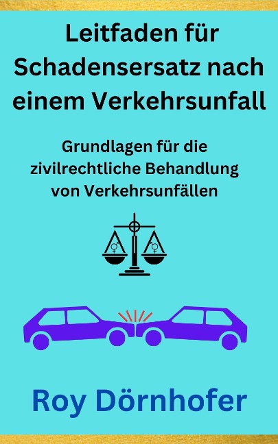 Ein verständlicher Leitfaden für Schadensersatz nach einem Verkehrsunfall - Roy Dörnhofer