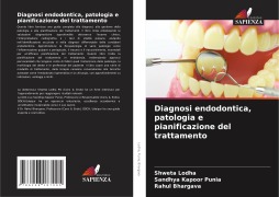 Cover-Bild zum Titel 'Diagnosi endodontica, patologia e pianificazione del trattamento' von 'Shweta Lodha, Sandhya Kapoor Punia, Rahul Bhargava'
