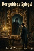 Cover-Bild zum Titel 'Der goldene Spiegel: Erzählungen in einem Rahmen' von 'Jakob Wassermann'
