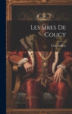 Les Sires De Coucy - Carle Ledhuy