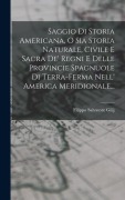 Cover-Bild zum Titel 'Saggio Di Storia Americana, O Sia Storia Naturale, Civile E Sacra De' Regni E Delle Provincie Spagnuole Di Terra-ferma Nell' America Meridionale...' von 'Filippo Salvatore Gilij'