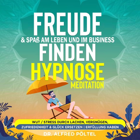 Freude & Spaß am Leben und im Business finden - Hypnose / Meditation - Alfred Pöltel