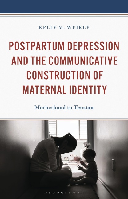 Postpartum Depression and the Communicative Construction of Maternal Identity - Kelly M Weikle