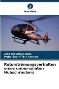 Cover-Bild zum Titel 'Rotorströmungsverhalten eines unbemannten Hubschraubers' von 'Ziad Bin Abdul Awal, Mohd Shariff Bin Ammoo'