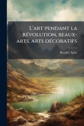 Cover-Bild zum Titel 'L'art pendant la rÃ(c)volution, beaux-arts, arts dÃ(c)coratifs' von 'Spire Blondel'
