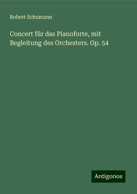 Concert für das Pianoforte, mit Begleitung des Orchesters. Op. 54 - Robert Schumann