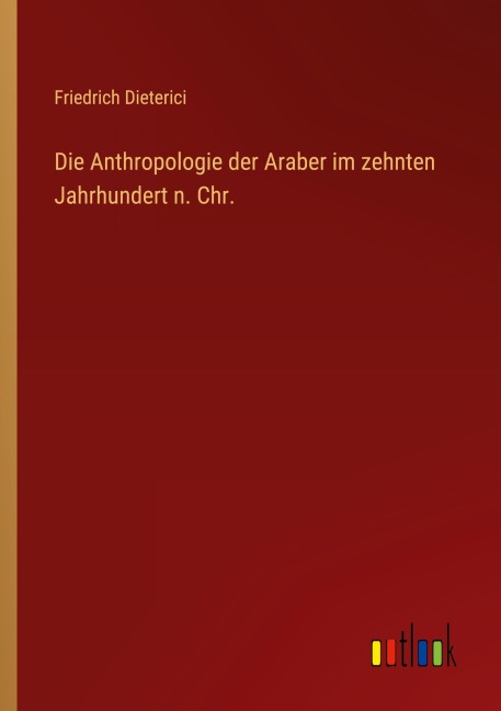 Die Anthropologie der Araber im zehnten Jahrhundert n. Chr. - Friedrich Dieterici